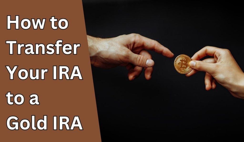 How to Transfer Your IRA to a Gold IRA